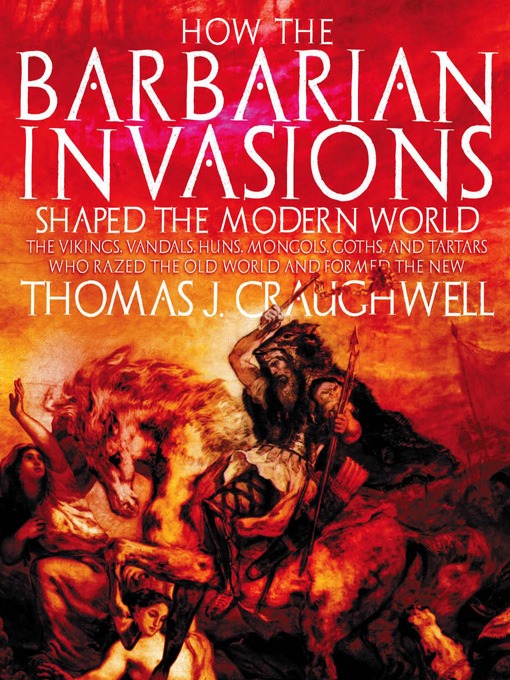 Title details for How the Barbarian Invasions Shaped the Modern World by Thomas J Craughwell - Available